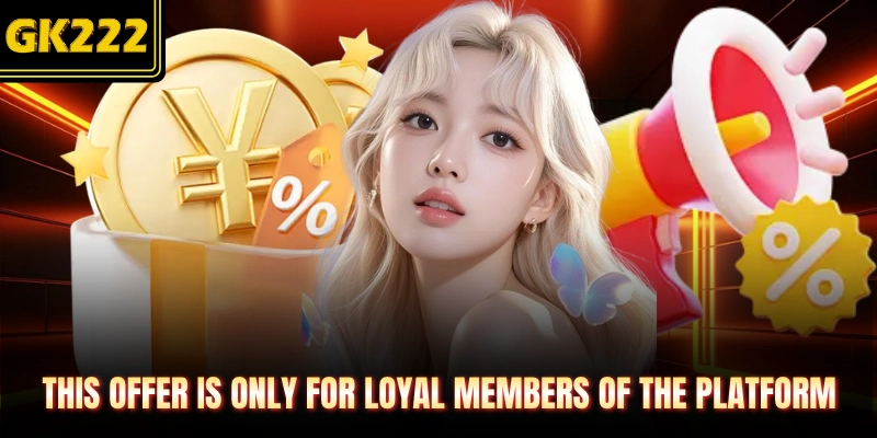 This offer is only for loyal members of the platform